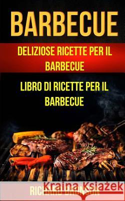 Barbecue: Delicious Barbecue Recipes Barbecue Cookbook Richard Bronson 9781548911874 Createspace Independent Publishing Platform - książka