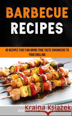 Barbecue Recipes: 40 Recipes That Can Bring True Taste Enhancers To Your Grilling Hinkle, Anthony 9781981543946 Createspace Independent Publishing Platform - książka