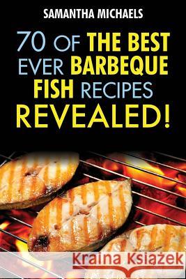 Barbecue Recipes: 70 of the Best Ever Barbecue Fish Recipes...Revealed! Samantha Michaels 9781628840087 Cooking Genius - książka