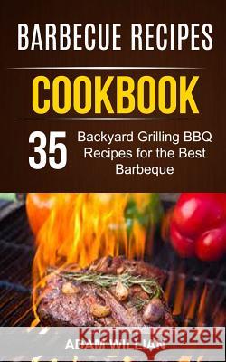 Barbecue Recipes Cookbook: 35 Backyard Grilling BBQ Recipes For The Best Barbeque Willian, Adam 9781981481415 Createspace Independent Publishing Platform - książka