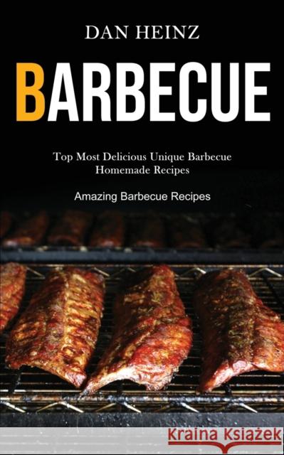 Barbecue: Top Most Delicious Unique Barbecue Homemade Recipes (Amazing Barbecue Recipes) Dan Heinz 9781989787434 Darren Wilson - książka