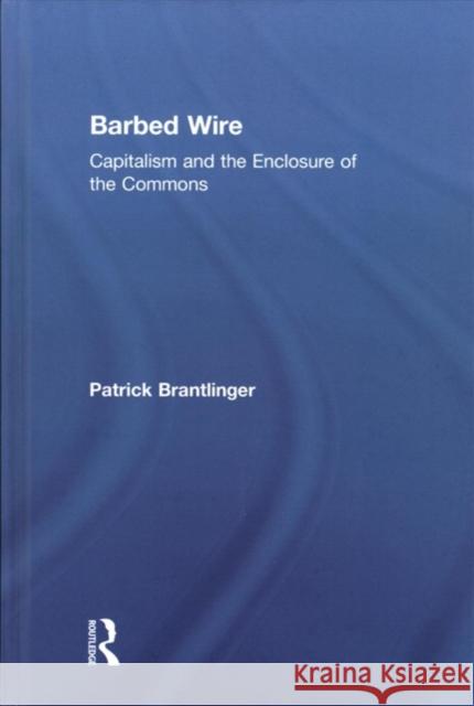 Barbed Wire: Capitalism and the Enclosure of the Commons Patrick Brantlinger 9781138564374 Routledge - książka