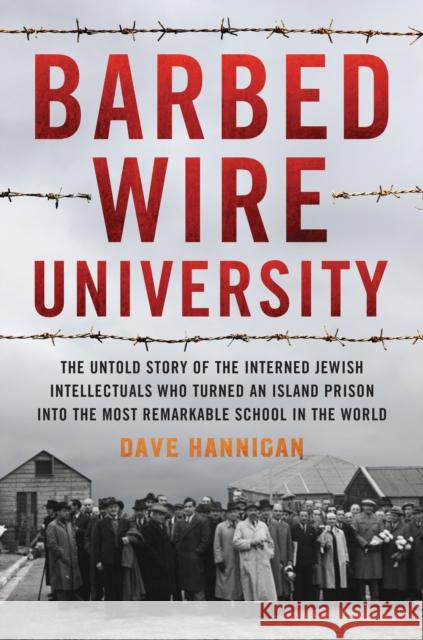 Barbed Wire University: The Untold Story of the Interned Jewish Intellectuals Who Turned an Island Prison into the Most Remarkable School in the World Dave Hannigan 9781493057702 Lyons Press - książka