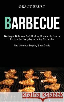 Barbeque: Barbeque Delicious And Healthy Homemade Sauces Recipes for Everyday including Marinades (The Ultimate Step by Step Gui Grant Brust 9781989787540 Darren Wilson - książka