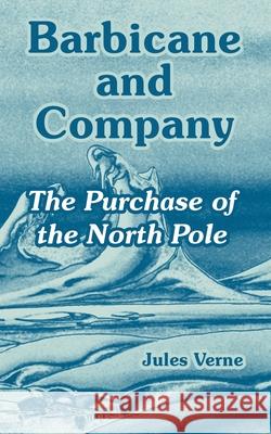 Barbicane and Company: The Purchase of the North Pole Jules Verne 9781410107954 Fredonia Books (NL) - książka