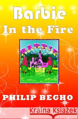 Barbie in the Fire: PB Barbie Series Philip Begho 9781463553074 Createspace - książka