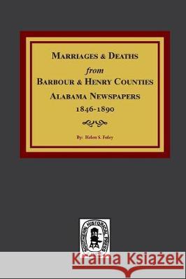 Barbour and Henry Counties, Alabama Newspapers, 1846-1890, Marriages and Deaths From. Helen S. Foley 9780893086589 Southern Historical Press, Inc. - książka