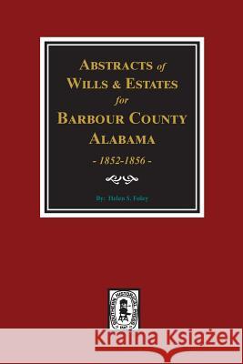 Barbour County, Alabama Wills & Estates 1852-1856, Abstracts of. Foley, Helen S. 9780893081836 Southern Historical Press, Inc. - książka