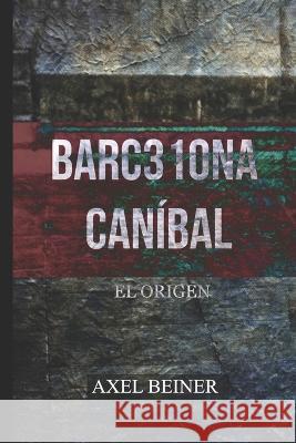 Barc310na Caníbal: El Origen Joaquín Piquer, Axel Beiner 9781980457510 Independently Published - książka