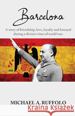 Barcelona: A story of friendship, love, loyalty and betrayal during a divisive time of world war. Michael A Ruffolo 9780578300825 Ruffolo - książka
