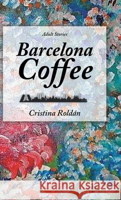 Barcelona Coffee: Adult Stories Cristina Roldán 9781982235833 Balboa Press - książka