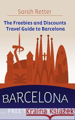 Barcelona: Free Things to Do: The freebies and discounts travel guide to Barcelona. Retter, Sarah 9781517288822 Createspace - książka