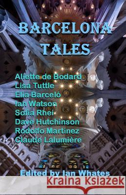Barcelona Tales Aliette de Bodard, Lisa Tuttle, Elia Barcelo, Ian Watson, Rodolfo Martinez, Dave Hutchinson, Sarah Singleton, Sofia Rhei 9781910935286 NewCon Press - książka