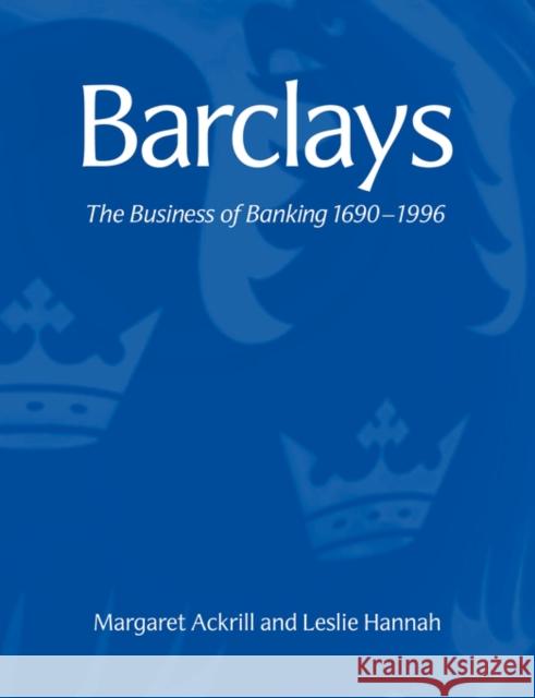 Barclays: The Business of Banking, 1690-1996 Ackrill, Margaret 9780521041003 Cambridge University Press - książka