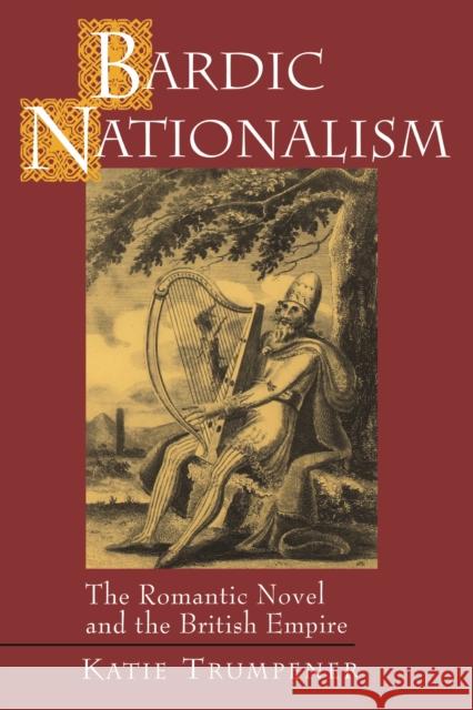 Bardic Nationalism: The Romantic Novel and the British Empire Trumpener, Katie 9780691044804 Princeton University Press - książka