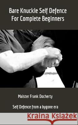 Bare Knuckle Self Defence: For complete beginners Frank Docherty 9781389665547 Blurb - książka
