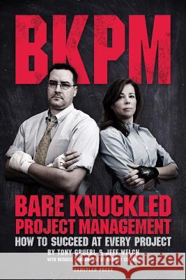 Bare Knuckled Project Management: How to Succeed at Every Project Tony Gruebl Jeff Welch Michael Dobson 9780615813943 Gameplan Press - książka