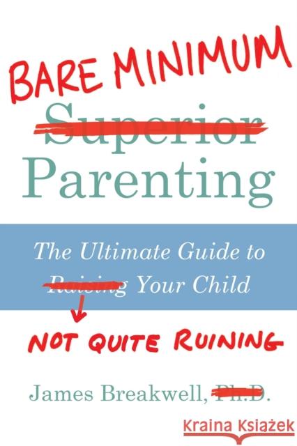 Bare Minimum Parenting: The Ultimate Guide to Not Quite Ruining Your Child James Breakwell   9781786496966 Atlantic Books - książka