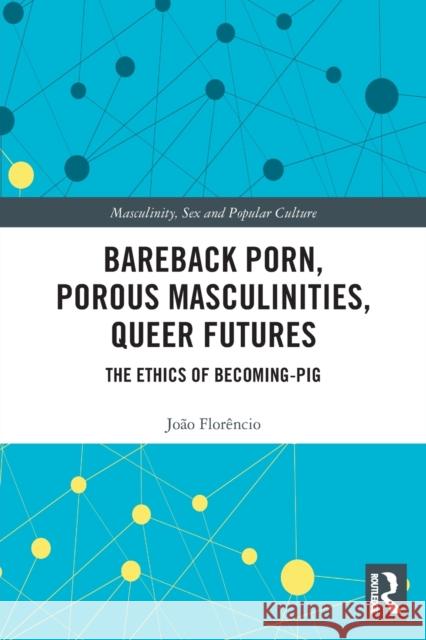 Bareback Porn, Porous Masculinities, Queer Futures: The Ethics of Becoming-Pig Flor 9780367530358 Routledge - książka