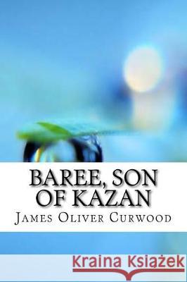 Baree, Son of Kazan James Oliver Curwood 9781974567478 Createspace Independent Publishing Platform - książka