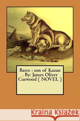 Baree: son of Kazan . By: James Oliver Curwood ( NOVEL ) Curwood, James Oliver 9781974324873 Createspace Independent Publishing Platform - książka