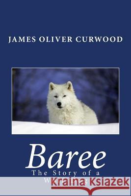 Baree: The Story of a Wolf-Dog James Oliver Curwood 9781492282235 Createspace - książka