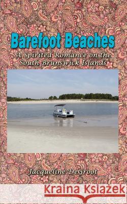 Barefoot Beaches: A Spirited Romance on the South Brunswick Islands DeGroot, Jacqueline 9781410711885 Authorhouse - książka