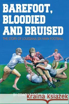 Barefoot, Bloodied and bruised: The Amazing Story of Louisiana Six-Man Football Murphy, Barrett 9781499692655 Createspace - książka