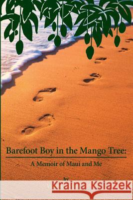 Barefoot Boy in the Mango Tree: A Memoir of Maui and Me Wayne D. Moniz Joseph Aspell 9780979150722 Wayne Moniz - książka