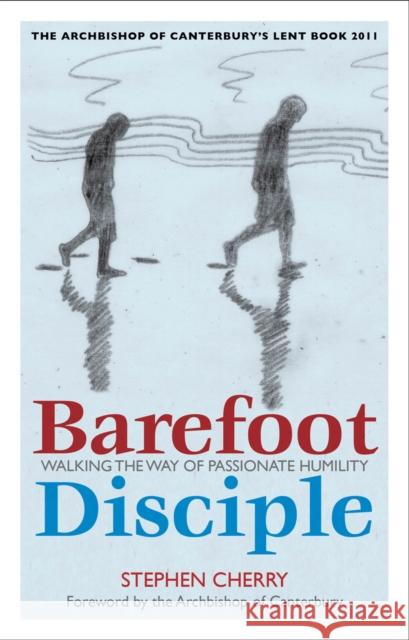 Barefoot Disciple: Walking the Way of Passionate Humility -- The Archbishop of Canterbury's Lent Book 2011 Stephen Cherry 9781441182869  - książka