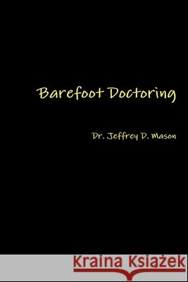 Barefoot Doctoring Jeffrey D. Mason 9781300272830 Lulu.com - książka