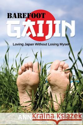 Barefoot Gaijin: Loving Japan Without Losing Myself Anne Crescini 9781502729835 Createspace Independent Publishing Platform - książka