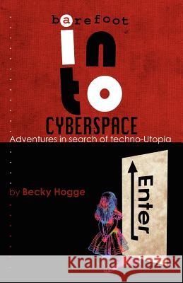 Barefoot Into Cyberspace: Adventures in Search of Techno-Utopia Hogge, Becky 9781906110505 Rebecca Hogge - książka
