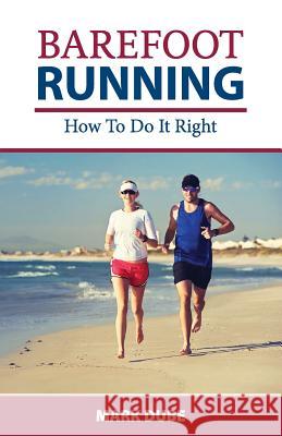 Barefoot Running: How to Do It Right Mark Dube 9781501089237 Createspace - książka