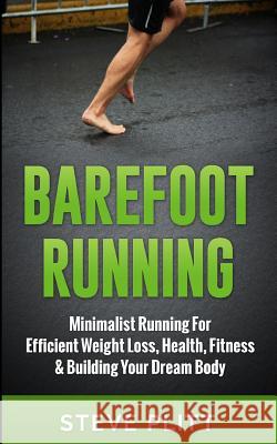 Barefoot Running: Minimalist Running for Efficient Weight Loss, Health, Fitness & Building Your Dream Body Steve Plitt 9781511484442 Createspace Independent Publishing Platform - książka