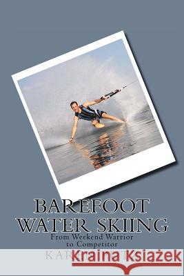 Barefoot Water Skiing, From Weekend Warrior to Competitor Putz, Karen 9781477445792 Createspace - książka