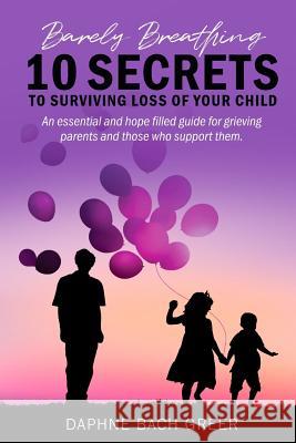 Barely Breathing: 10 Secrets to Surviving Loss of Your Child Daphne Bac 9781950712038 Alyblue Media - książka