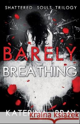 Barely Breathing: Shattered Souls Trilogy Book 1 Bray, Katerina 9780998524702 Katerina Bray - książka