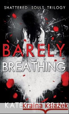 Barely Breathing: Shattered Souls Trilogy Book 1 Bray, Katerina 9780998524726 Katerina Bray - książka