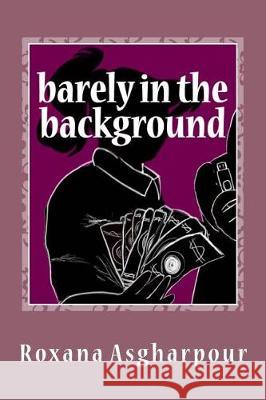 Barely in the background Asgharpour, Roxana 9781974229956 Createspace Independent Publishing Platform - książka