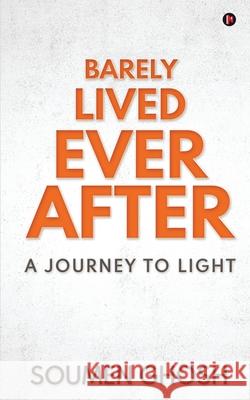 Barely Lived Ever After: A Journey To Light Soumen Ghosh 9781649519986 Notion Press, Inc. - książka