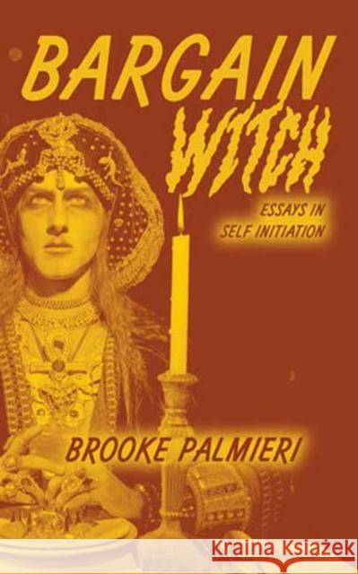 Bargain Witch: Essays on Self-Initiation Brooke Palmieri 9781635902655 Dopamine/Semiotext(e) - książka