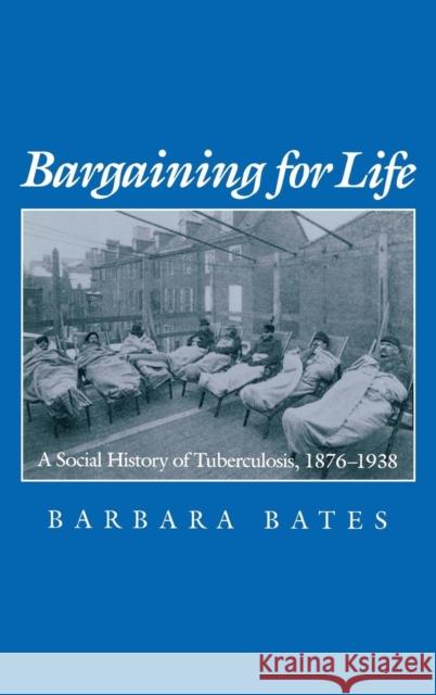 Bargaining for Life: A Social History of Tuberculosis, 1876-1938 Barbara Bates   9780812231205 University of Pennsylvania Press - książka