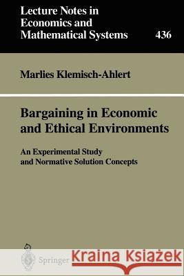 Bargaining in Economic and Ethical Environments: An Experimental Study and Normative Solution Concepts Klemisch-Ahlert, Marlies 9783540610489 Springer - książka