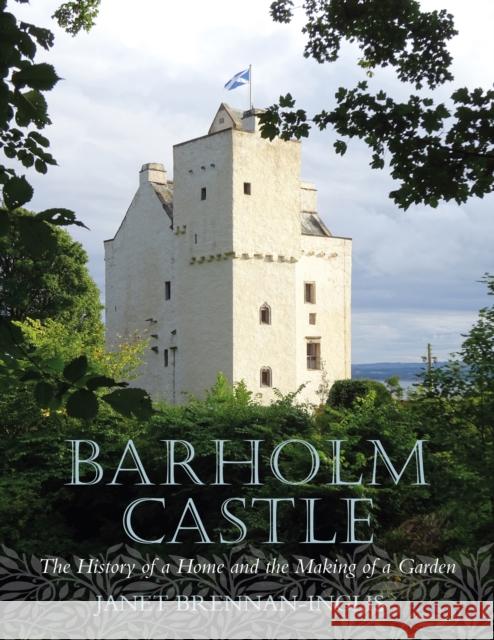 Barholm Castle: The History of a Home and the Making of a Garden Janet Brennan-Inglis 9781839830877 Birlinn General - książka