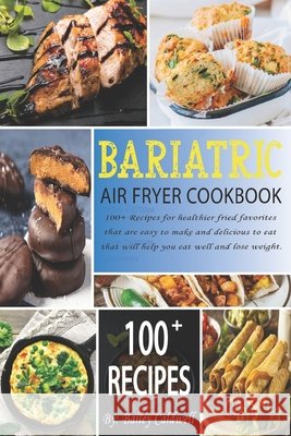 Bariatric Air Fryer Cookbook: 100+ Recipes for healthier fried favorites that are easy to make and delicious to eat that will help you eat well and lose weight. Bailey Caldwell 9798535796963 Independently Published - książka