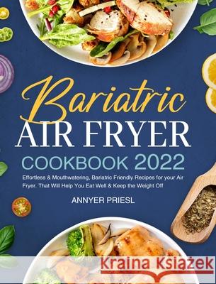 Bariatric Air Fryer Cookbook 2022: Effortless & Mouthwatering, Bariatric Friendly Recipes for your Air Fryer. That Will Help You Eat Well & Keep the W Annyer Priesl 9781804140536 Britty Phynch - książka