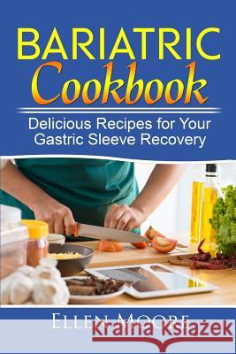 Bariatric Cookbook: Delicious Recipes for Your Gastric Sleeve Recovery Ellen Moore 9781973823674 Createspace Independent Publishing Platform - książka