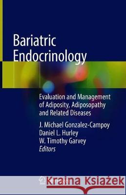 Bariatric Endocrinology: Evaluation and Management of Adiposity, Adiposopathy and Related Diseases Gonzalez-Campoy, J. Michael 9783319956534 Springer - książka