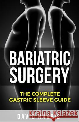 Bariatric Surgery: The Complete Gastric Sleeve Guide David Harris 9781541254046 Createspace Independent Publishing Platform - książka